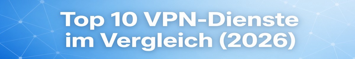 Top 10 VPN-Dienste im Vergleich 2026